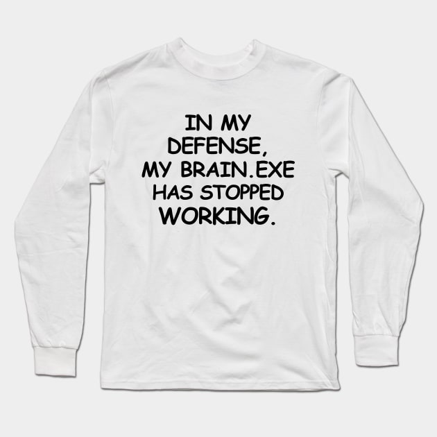 In my defense, my brain.exe has stopped working. Long Sleeve T-Shirt by mksjr